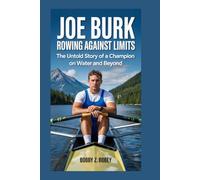 Joe Burk: Rowing Against Limits: The Untold Story of a Champion on Water and Beyond