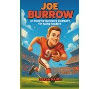 Joe Burrow: An Inspiring Illustrated Biography for Young Readers - From Small-Town Dreams to the Heisman Trophy, National Championship, and NFL Stardom