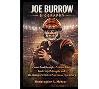JOE BURROW BIOGRAPHY: Career Breakthroughs, Personal Trials, Leadership Philosophy, and the Making of a Modern Professional Quarterback