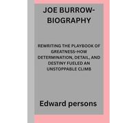 JOE BURROW-BIOGRAPHY: REWRITING THE PLAYBOOK OF GREATNESS-HOW DETERMINATION, DETAIL, AND DESTINY FUELED AN UNSTOPPABLE CLIMB