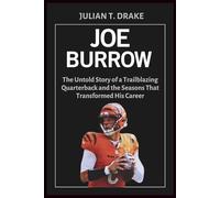 JOE BURROW: The Untold Story of a Trailblazing Quarterback and the Seasons That Transformed His Career (Behind the Scenes: The Hidden Stories of NFL Players)