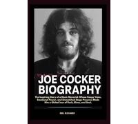 Joe Cocker Biography: The Inspiring Story of a Music Maverick Whose Raspy Voice, Emotional Power, and Unmatched Stage Presence Made Him a Global Icon of Rock, Blues, and Soul.