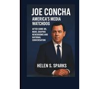 JOE CONCHA: AMERICA'S MEDIA WATCHDOG: After Come On, Man!, Shaping Newsroom and National Conversation