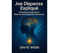 Joe Dispenza Expliqué: Comment reprogrammer votre esprit et transformer votre vie. Décryptez le code secret. Réécrivez votre réalité dès maintenant.