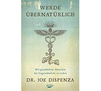 Joe Dispenza Werde übernatürlich: Wie gewöhnliche Menschen das Ungew (Tapa dura)