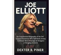 JOE ELLIOTT: An Unauthorized Biography of the Def Leppard Frontman Who Still Rocks Arenas, Embraces Metal Nostalgia & Navigates a Changing Industry