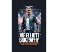 JOE ELLIOTT BIOGRAPHY: Rock Icon Rising Through Decades - From Sheffield to Stadiums
