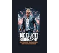 JOE ELLIOTT BIOGRAPHY: Rock Icon Rising Through Decades - From Sheffield to Stadiums