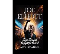 JOE ELLIOTT: Fame, Fire, and the Fight for Control