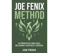 JOE FENIX METHOD: 10 Principles. One Goal: Becoming Your Best Version. The Complete, Simple, and Sustainable System to Reengineer Your Body, Master ... JOE FENIX METHOD: BUILD · PROTECT · FUEL)