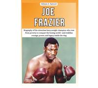 JOE FRAZIER: Biography of the relentless heavyweight champion who rose from poverty to conquer the boxing world-and redefine courage, power, and ... OF BOXING & MMA LEGENDS AND CHAMPIONS)