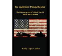 Joe Guggemos: Unsung Soldier: The Life and Service of a World War I & World War II Veteran