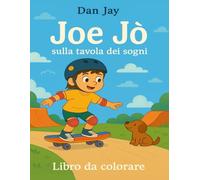 Joe Jò e la tavola dei sogni: Un libro da colorare per bambini con skate, sogni e avventure (Joe Jò Adventures)