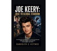 JOE KEERY: RISE TO GLOBAL STARDOM: The Inspiring Biography Of An Actor And Musician From Small Roles To Big Success In Hollywood And Music