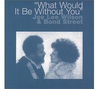 Joe Lee Wilson - What Would It Be Without You