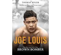 Joe Louis: The Rise and Fall of the Brown Bomber