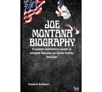 JOE MONTANA BIOGRAPHY: A Legendary Quarterback’s Journey of Leadership, Resilience, and Lasting Football Excellence (Gridiron Greats: Living Legends and Rising Stars of NFL & College Football)