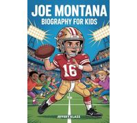 JOE MONTANA BIOGRAPHY FOR KIDS: The Inspiring Story of the Boy Who Became a Legendary Quarterback (Sports Heroes For Kids)