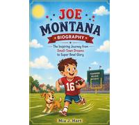 JOE MONTANA BIOGRAPHY: The Inspiring Journey from Small-Town Dreams to Super Bowl Glory