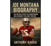 Joe Montana Biography: The Untold Story of a Quarterback Who Changed the Game Forever