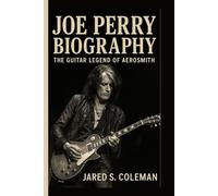 JOE PERRY BIOGRAPHY: The Guitar Legend of Aerosmith