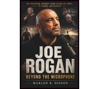 Joe Rogan: Beyond The Microphone: The Inspiring Journey from Stand-Up Comic to Global Influencer