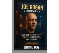 JOE ROGAN BIOGRAPHY : HOW ONE CHANGED COMEDY, COMMENTARY, AND CULTURE: LAUGHING, FIGHTING AND PODCASTING