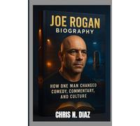 JOE ROGAN BIOGRAPHY : HOW ONE CHANGED COMEDY, COMMENTARY, AND CULTURE: LAUGHING, FIGHTING AND PODCASTING