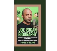 JOE ROGAN BIOGRAPHY: Inside the Life of the World’s Most Influential Podcaster - The Journey of Comedy, Curiosity, Controversy, and Cultural Impact