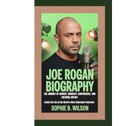 JOE ROGAN BIOGRAPHY: Inside the Life of the World’s Most Influential Podcaster - The Journey of Comedy, Curiosity, Controversy, and Cultural Impact