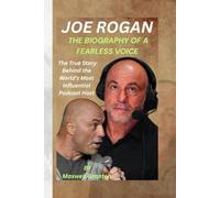 JOE ROGAN: THE BIOGRAPHY OF A FEARLESS VOICE: The True Story Behind the World’s Most Influential Podcast Host