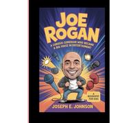 JOE ROGAN: THE CURIOUS COMEDIAN WHO BECAME A BIG VOICE IN ENTERTAINMENT (A biography for kids)