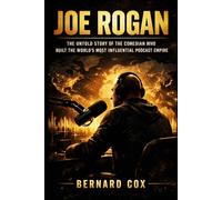 Joe Rogan: The Untold Story of the Comedian Who Built the World’s Most Influential Podcast Empire