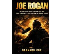 Joe Rogan: The Untold Story of the Comedian Who Built the World’s Most Influential Podcast Empire