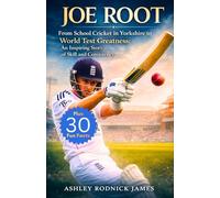 JOE ROOT: From School Cricket in Yorkshire to World Test Greatness: An Inspiring Story of Skill and Consistency