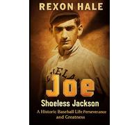 Joe Shoeless Jackson: A Historic Baseball Life of Perseverance and Greatness (Non-Affiliated Biography)
