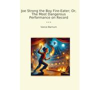 Joe Strong the Boy Fire-Eater; Or, The Most Dangerous Performance on Record (Classic Books)