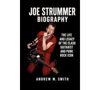 Joe Strummer Biography: The Life and Legacy of The Clash Guitarist and Punk Rock Icon
