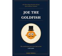 Joe the Goldfish: And Other Things They Don't Tell You About Building a Business