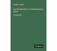 Joe the Hotel Boy; Or, Winning out by Pluck: in large print