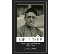 Joe Tinker: The Life, Legacy, and Legend of a Baseball Pioneer