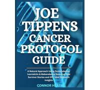 Joe Tippens Cancer Protocol Guide: A Natural Approach Using Fenbendazole, Ivermectin & Mebendazole Based on Real Survivor Stories and Off-Label Research Insights