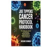 Joe Tippens Cancer Protocol Handbook: The Ultimate Guide to Harness Fenbendazole, Ivermectin & Mebendazole to Treat Cancers
