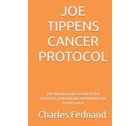 JOE TIPPENS CANCER PROTOCOL: The Ultimate Guide On How To Use ivermectin, mebendazole and fenbendazole To Cure Cancer
