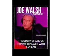 JOE WALSH BIOGRAPHY: THE STORY OF A ROCK ICON WHO PLAYED WITH PASSION