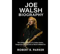 Joe Walsh Biography: The Unfiltered Story of a Guitar Genius, Songwriter, and Survivor of Rock’s Wildest Era