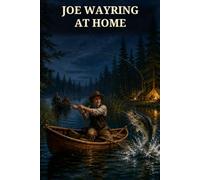 Joe Wayring at Home; Or, The Adventures of a Fly-Rod: A Wilderness Fishing Adventure Told by a Fly Rod Through Lost Camps, Squatter Trouble, Black Bass, and Hard-Won Loyalty