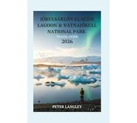 JÖKULSÁRLÓN GLACIER LAGOON AND VATNAJÖKULL NATIONAL PARK TRAVEL GUIDE: Visually Exploring Iceland's Frozen wonderland of Icebergs, Glaciers, and ... (Travel Wonders & World Icons Series)