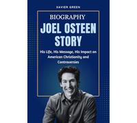 JOEL OSTEEN’S STORY: His Life, His Message, His Impact on American Christianity and Controversies