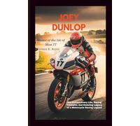 Joey Dunlop: Master Of The Isle Of Man TT: The Extraordinary Life, Racing Triumphs, and Enduring Legacy of a Motorcycle Racing Legend